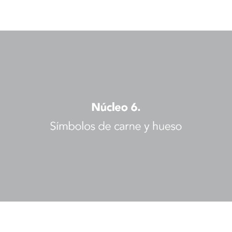 Núcleo 6. Símbolos de carne y hueso